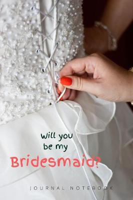 Book cover for JOURNAL NOTEBOOK - Will you be my Bridesmaid?