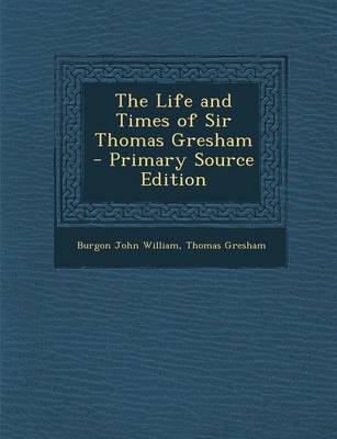 Book cover for The Life and Times of Sir Thomas Gresham - Primary Source Edition