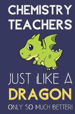 Book cover for Chemistry Teachers Just Like a Dragon Only So Much Better