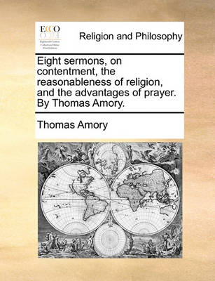 Book cover for Eight Sermons, on Contentment, the Reasonableness of Religion, and the Advantages of Prayer. by Thomas Amory.