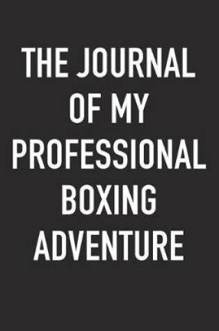 Cover of The Journal of My Professional Boxing Adventure