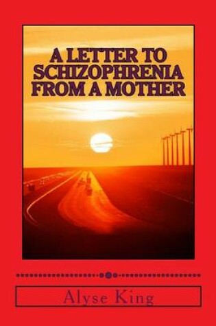 Cover of A Letter to Schizophrenia From A Mother