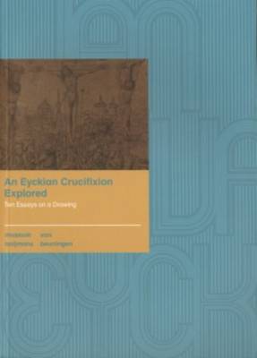 Cover of An Eyckian Cricifiction Explored - Ten Essays on A Drawing