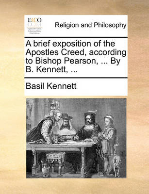 Book cover for A Brief Exposition of the Apostles Creed, According to Bishop Pearson, ... by B. Kennett, ...