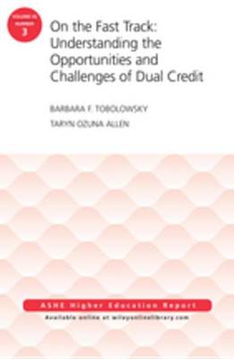 Cover of On the Fast Track: Understanding the Opportunities and Challenges of Dual Credit: ASHE Higher Education Report, Volume 42, Number 3