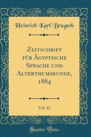 Cover of Zeitschrift Für Ägyptische Sprache Und Alterthumskunde, 1884, Vol. 22 (Classic Reprint)