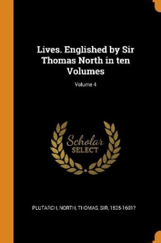 Cover of Lives. Englished by Sir Thomas North in Ten Volumes; Volume 4