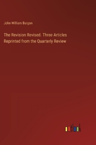 Cover of The Revision Revised. Three Articles Reprinted from the Quarterly Review