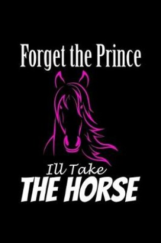 Cover of Forget the Prince I'll Take the Horse