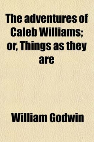 Cover of The Adventures of Caleb Williams (Volume 1); Or, Things as They Are