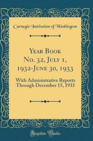 Cover of Year Book No. 32, July 1, 1932-June 30, 1933: With Administrative Reports Through December 15, 1933 (Classic Reprint)