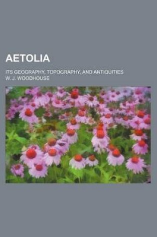 Cover of Aetolia; Its Geography, Topography, and Antiquities