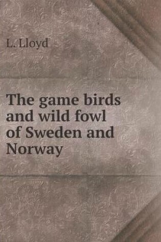 Cover of The game birds and wild fowl of Sweden and Norway