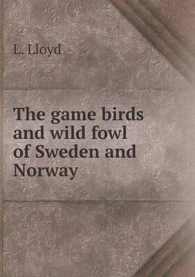 Book cover for The game birds and wild fowl of Sweden and Norway