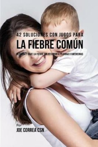Cover of 42 Soluciones Con Jugos Para La Fiebre Comun