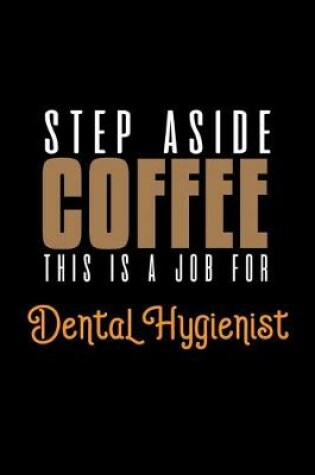 Cover of Step aside coffee. This is a job for Dental Hygienist