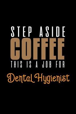 Book cover for Step aside coffee. This is a job for Dental Hygienist