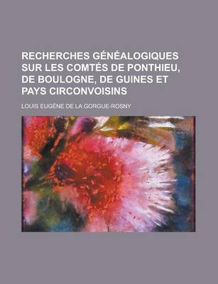 Book cover for Recherches Genealogiques Sur Les Comtes de Ponthieu, de Boulogne, de Guines Et Pays Circonvoisins