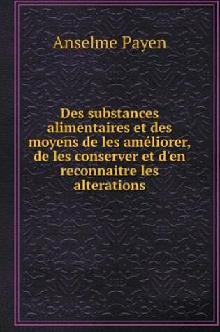 Cover of Des substances alimentaires et des moyens de les améliorer, de les conserver et d'en reconnaitre les alterations