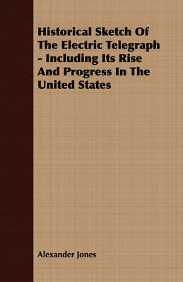 Book cover for Historical Sketch Of The Electric Telegraph - Including Its Rise And Progress In The United States