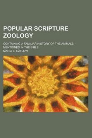 Cover of Popular Scripture Zoology; Containing a Familiar History of the Animals Mentioned in the Bible