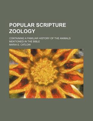 Book cover for Popular Scripture Zoology; Containing a Familiar History of the Animals Mentioned in the Bible