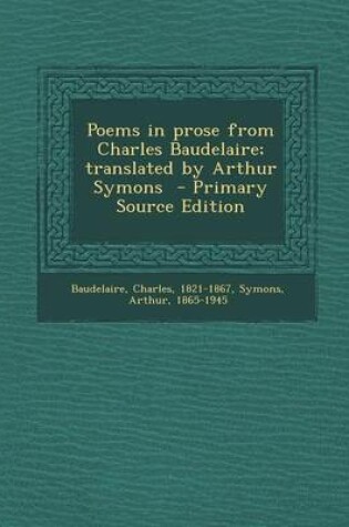Cover of Poems in Prose from Charles Baudelaire; Translated by Arthur Symons - Primary Source Edition
