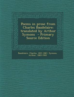 Book cover for Poems in Prose from Charles Baudelaire; Translated by Arthur Symons - Primary Source Edition