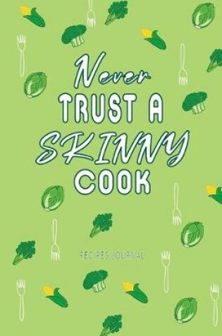 Cover of Never Trust a Skinny Cook Recipes Journal funny Food Cookbook