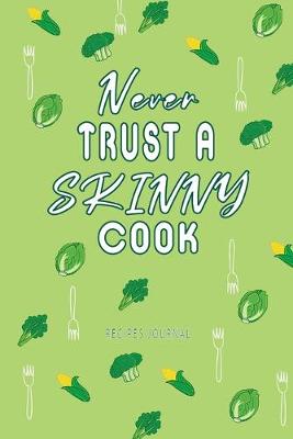 Book cover for Never Trust a Skinny Cook Recipes Journal funny Food Cookbook