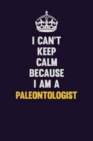 Cover of I can't Keep Calm Because I Am A Paleontologist