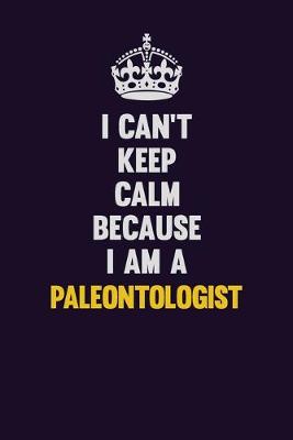 Book cover for I can't Keep Calm Because I Am A Paleontologist