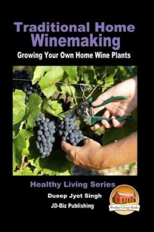 Cover of Traditional Home Winemaking - Growing Your Own Home Wine Plants