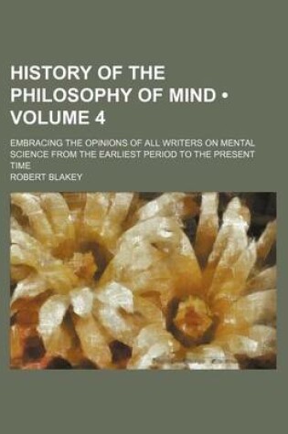 Cover of History of the Philosophy of Mind (Volume 4 ); Embracing the Opinions of All Writers on Mental Science from the Earliest Period to the Present Time