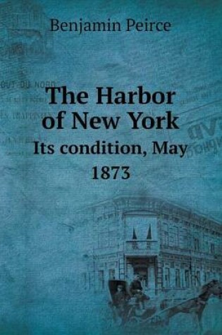 Cover of The Harbor of New York Its condition, May 1873