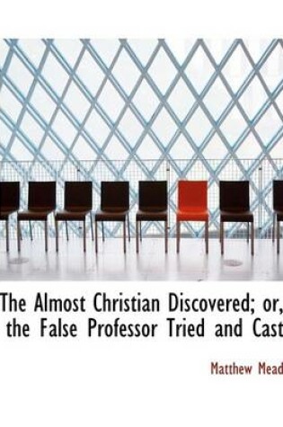 Cover of The Almost Christian Discovered; Or, the False Professor Tried and Cast