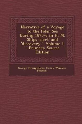 Cover of Narrative of a Voyage to the Polar Sea During 1875-6 in H. M. Ships 'Alert' and 'Discovery.', Volume 1