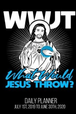 Cover of WWJT What Would Jesus Throw? Daily Planner July 1st, 2019 To June 30th, 2020