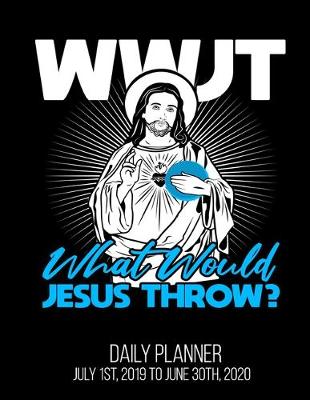 Book cover for WWJT What Would Jesus Throw? Daily Planner July 1st, 2019 To June 30th, 2020