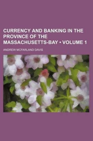 Cover of Currency and Banking in the Province of the Massachusetts-Bay (Volume 1)