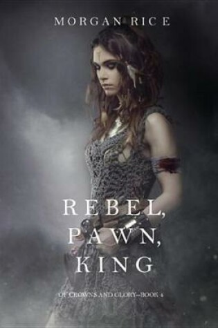 Cover of Rebel, Pawn, King (of Crowns and Glory-Book 4)