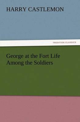 Book cover for George at the Fort Life Among the Soldiers