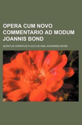 Cover of Opera Cum Novo Commentario Ad Modum Joannis Bond