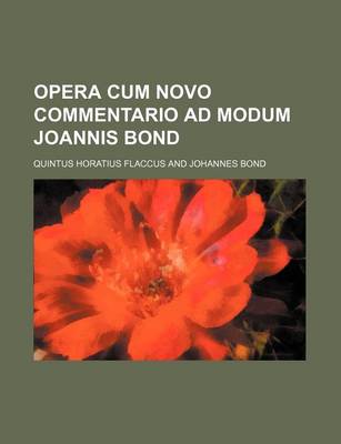 Book cover for Opera Cum Novo Commentario Ad Modum Joannis Bond