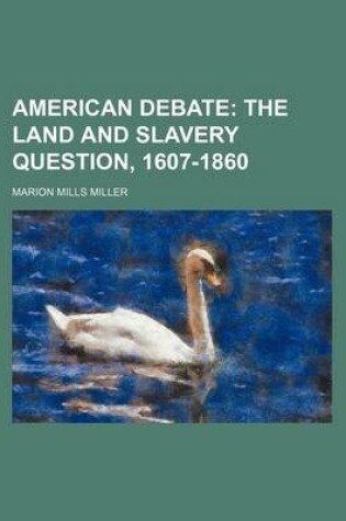 Cover of American Debate; The Land and Slavery Question, 1607-1860