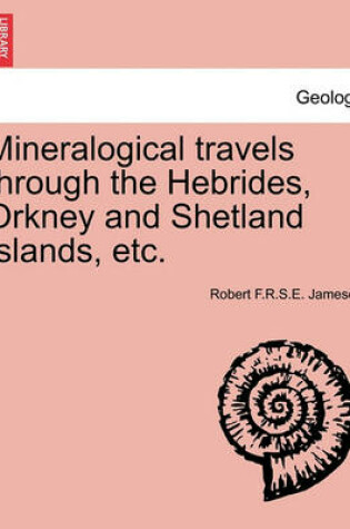 Cover of Mineralogical Travels Through the Hebrides, Orkney and Shetland Islands, Etc.