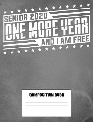 Book cover for Senior 2020 One More Year And I Am Free Composition Book