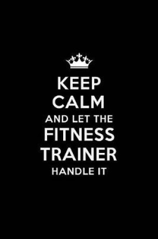 Cover of Keep Calm and Let the Fitness Trainer Handle It