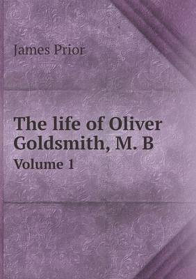 Book cover for The life of Oliver Goldsmith, M. B Volume 1