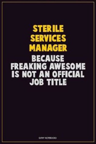 Cover of Sterile Services manager, Because Freaking Awesome Is Not An Official Job Title